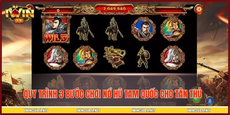Quy trình 3 bước chơi nổ hũ tam quốc cho tân thủ