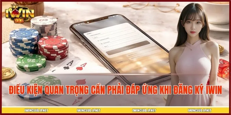 Điều kiện quan trọng cần phải đáp ứng khi đăng ký IWIN