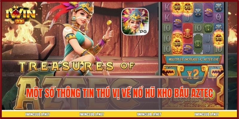 Một số thông tin thú vị về nổ hũ kho báu AZTEC
