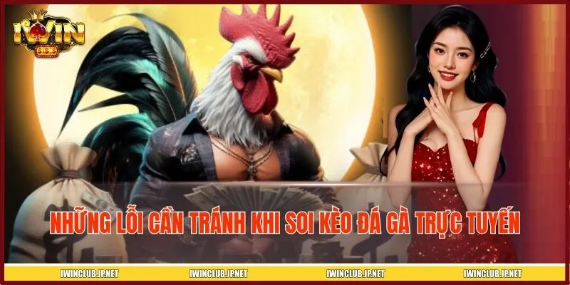 Những lỗi cần tránh khi soi kèo đá gà trực tuyến
