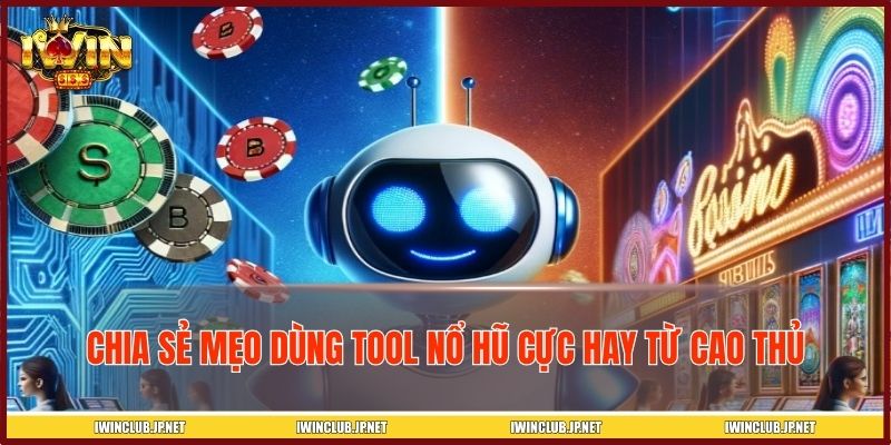 Chia sẻ mẹo dùng tool nổ hũ cực hay từ cao thủ