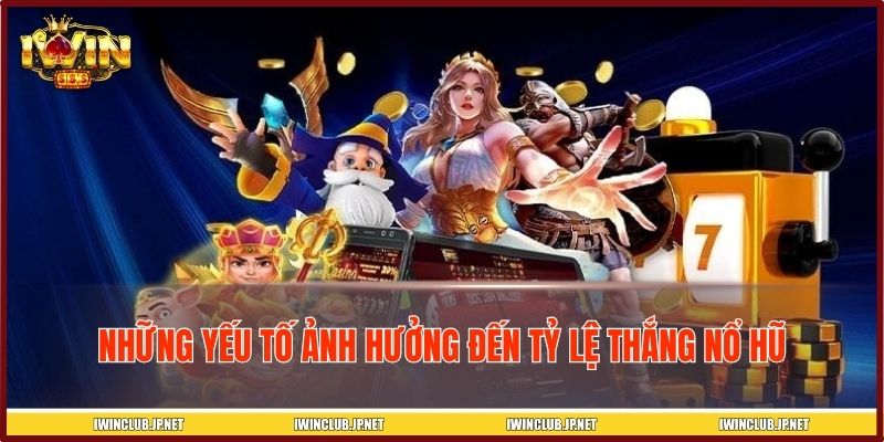 Những yếu tố ảnh hưởng đến tỷ lệ thắng nổ hũ